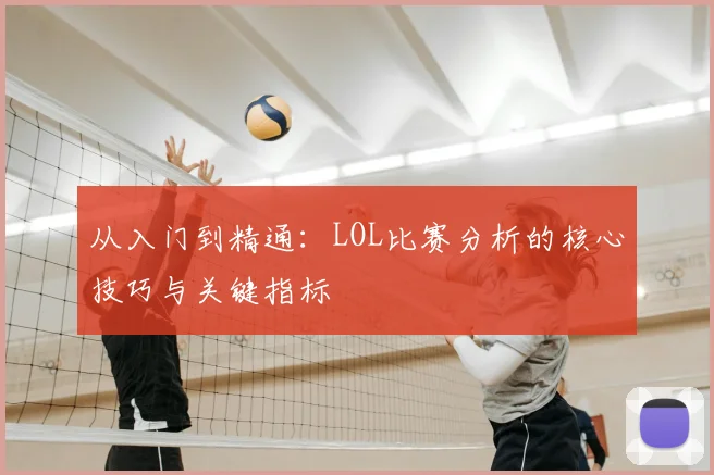 从入门到精通:LOL比赛分析的核心技巧与关键指标